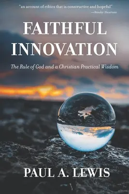 Inovarea credincioasă: Regula lui Dumnezeu și o înțelepciune practică creștină - Faithful Innovation: The Rule of God and a Christian Practical Wisdom