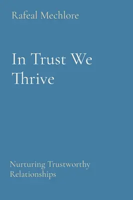 În încredere prosperăm: Încurajarea relațiilor de încredere - In Trust We Thrive: Nurturing Trustworthy Relationships