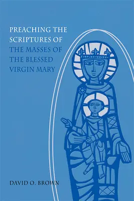 Predica Scripturilor de la slujbele Sfintei Fecioare Maria (Preaching the Scriptures of the Masses of the Blessed Virgin Mary) - Preaching the Scriptures of the Masses of the Blessed Virgin Mary