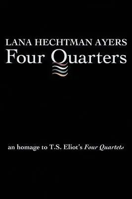 Patru sferturi: Un omagiu adus celor patru cvartete ale lui T.S. Eliot - Four Quarters: An Homage To T.S. Eliot's Four Quartets