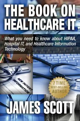 The Book on Healthcare IT: Ce trebuie să știți despre HIPAA, Hospital IT și Healthcare Information Technology - The Book on Healthcare IT: What you need to know about HIPAA, Hospital IT, and Healthcare Information Technology