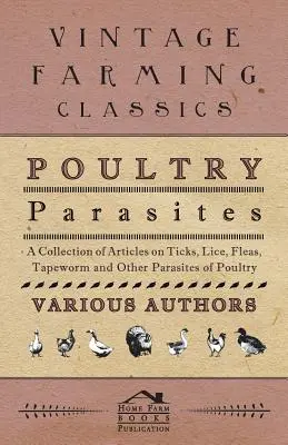 Poultry Parasites - O colecție de articole despre căpușe, păduchi, purici, tenie și alți paraziți ai păsărilor - Poultry Parasites - A Collection of Articles on Ticks, Lice, Fleas, Tapeworm and Other Parasites of Poultry