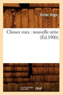 Things Seen: New Series (d.1900) - Choses Vues: Nouvelle Srie (d.1900)