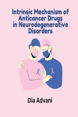 Mecanismul intrinsec al medicamentelor anticancerigene în tulburările neurodegenerative - Intrinsic Mechanism of Anticancer Drugs in Neurodegenerative Disorders