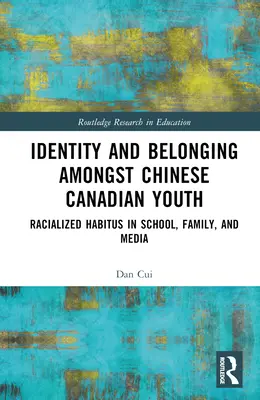 Identitate și apartenență în rândul tinerilor canadieni de origine chineză: Habitus rasializat în școală, familie și mass-media - Identity and Belonging among Chinese Canadian Youth: Racialized Habitus in School, Family, and Media