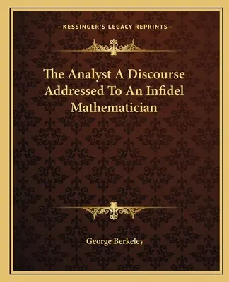 Analistul Un discurs adresat unui matematician infidel - The Analyst A Discourse Addressed To An Infidel Mathematician