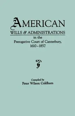 Testamente și administrații americane în Curtea Prerogativă din Canterbury, 1610-1857 - American Wills & Administrations in the Prerogative Court of Canterbury, 1610-1857