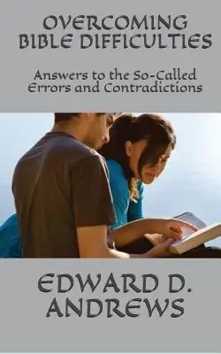 Depășirea dificultăților biblice: Răspunsuri la așa-zisele erori și contradicții - Overcoming Bible Difficulties: Answers to the So-Called Errors and Contradictions