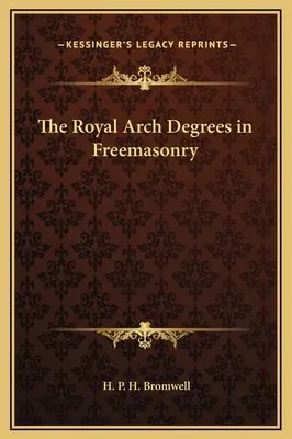 Gradele Royal Arch în francmasonerie - The Royal Arch Degrees in Freemasonry