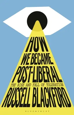 Cum am devenit postliberali: Ascensiunea și căderea toleranței - How We Became Post-Liberal: The Rise and Fall of Toleration