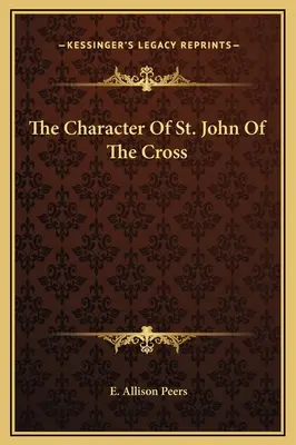 Caracterul Sfântului Ioan al Crucii (The Character Of St. John Of The Cross) - The Character Of St. John Of The Cross