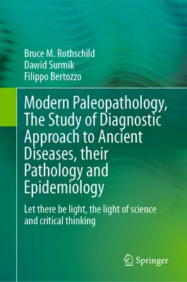 Paleopatologia modernă, studiul abordării diagnostice a bolilor antice, patologia și epidemiologia lor: Să fie lumină, lumina științei - Modern Paleopathology, the Study of Diagnostic Approach to Ancient Diseases, Their Pathology and Epidemiology: Let There Be Light, the Light of Scienc
