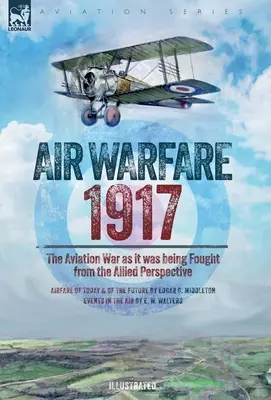Războiul aerian, 1917 - Războiul aviației așa cum era el purtat din perspectiva aliaților - Air Warfare, 1917 - The Aviation War as it was being Fought from the Allied Perspective