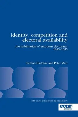 Identitate, concurență și disponibilitate electorală: Stabilizarea electoratelor europene 1885-1985 - Identity, Competition and Electoral Availability: The Stabilisation of European Electorates 1885-1985