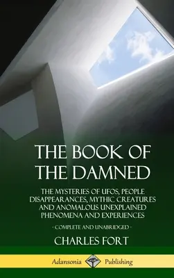 Cartea celor blestemați: Misterele OZN-urilor, disparițiilor de oameni, creaturilor mitice și fenomenelor și experiențelor anormale inexplicabile, Co - The Book of the Damned: The Mysteries of UFOs, People Disappearances, Mythic Creatures and Anomalous Unexplained Phenomena and Experiences, Co