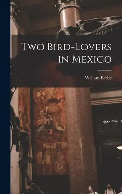 Doi iubitori de păsări în Mexic - Two Bird-lovers in Mexico