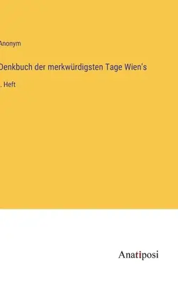 Memoriile celor mai ciudate zile din Viena: I. ediție - Denkbuch der merkwrdigsten Tage Wien's: I. Heft