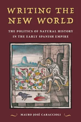 Scrierea Lumii Noi: Politica istoriei naturale în Imperiul spaniol timpuriu - Writing the New World: The Politics of Natural History in the Early Spanish Empire