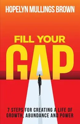 Fill Your GAP: 7 pași pentru crearea unei vieți de creștere, abundență și putere - Fill Your GAP: 7 Steps for Creating a Life of Growth, Abundance and Power