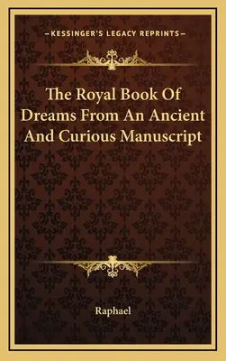 Cartea regală a viselor dintr-un manuscris antic și curios - The Royal Book Of Dreams From An Ancient And Curious Manuscript