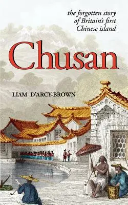 Chusan: Războaiele Opiului și povestea uitată a primei insule chinezești din Marea Britanie - Chusan: The Opium Wars, and the Forgotten Story of Britain's First Chinese Island