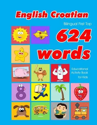 Engleză - Croată Bilingv Primul Top 624 Cuvinte Carte de Activitate Educațională pentru Copii: Cărți flash de învățare ușoară a vocabularului cel mai bun pentru sugari copii toddl - English - Croatian Bilingual First Top 624 Words Educational Activity Book for Kids: Easy vocabulary learning flashcards best for infants babies toddl