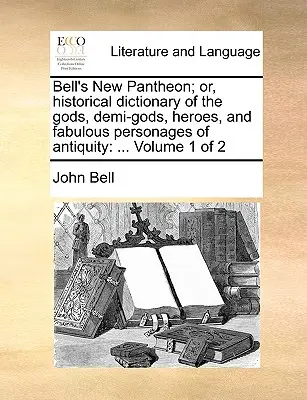 Bell's New Pantheon; Or, Historical Dictionary of the Gods, Demi-Gods, Heroes, and Fabulous Personages of Antiquity: ... Volumul 1 din 2 - Bell's New Pantheon; Or, Historical Dictionary of the Gods, Demi-Gods, Heroes, and Fabulous Personages of Antiquity: ... Volume 1 of 2