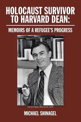 De la supraviețuitor al Holocaustului la decan la Harvard: Memoriile progresului unui refugiat - Holocaust Survivor to Harvard Dean: Memoirs of a Refugee's Progress