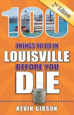 100 de lucruri de făcut în Louisville înainte de a muri, ediția a 2-a - 100 Things to Do in Louisville Before You Die, 2nd Edition