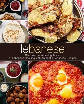 Libaneză: Descoperiți gusturile uimitoare ale bucătăriei libaneze cu rețete libaneze autentice (2nd Edition) - Lebanese: Discover the Amazing Tastes of Lebanese Cooking with Authentic Lebanese Recipes (2nd Edition)