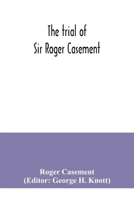 Procesul lui Sir Roger Casement - The trial of Sir Roger Casement