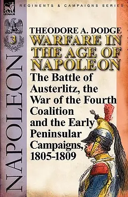 Războiul în epoca lui Napoleon-Volumul 3: Bătălia de la Austerlitz, războiul celei de-a patra coaliții și primele campanii peninsulare, 1805-1809 - Warfare in the Age of Napoleon-Volume 3: The Battle of Austerlitz, the War of the Fourth Coalition and the Early Peninsular Campaigns, 1805-1809