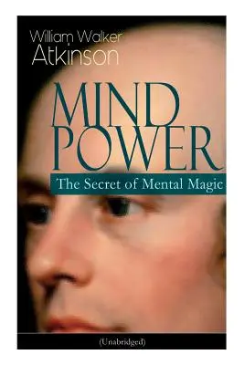 Puterea minții: Secretul magiei mentale (Unabridged): Descoperiți principiul mental dinamic care străbate tot spațiul, imanent în toate lucrurile - Mind Power: The Secret of Mental Magic (Unabridged): Uncover the Dynamic Mental Principle Pervading All Space, Immanent in All Thi