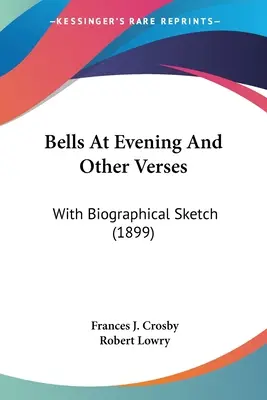 Bells At Evening And Other Verses: Cu schiță biografică (1899) - Bells At Evening And Other Verses: With Biographical Sketch (1899)