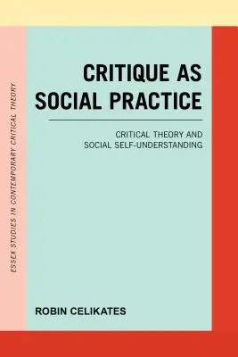 Critica ca practică socială: Teoria critică și autoînțelegerea socială - Critique as Social Practice: Critical Theory and Social Self-Understanding