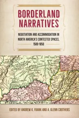 Borderland Narratives: Negociere și acomodare în spațiile disputate ale Americii de Nord, 1500-1850 - Borderland Narratives: Negotiation and Accommodation in North America's Contested Spaces, 1500-1850