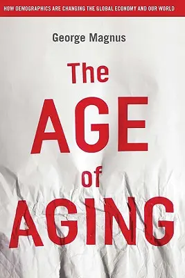 The Age of Aging: Cum schimbă demografia economia globală și lumea noastră - The Age of Aging: How Demographics Are Changing the Global Economy and Our World