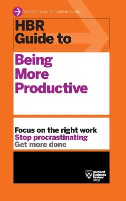 Ghidul HBR pentru a fi mai productiv (HBR Guide Series) - HBR Guide to Being More Productive (HBR Guide Series)