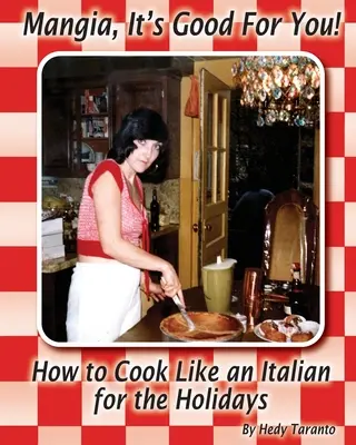Mangia, It's Good For You: Cum să gătești ca un italian pentru sărbători - Mangia, It's Good For You: How To Cook Like an Italian for the Holidays