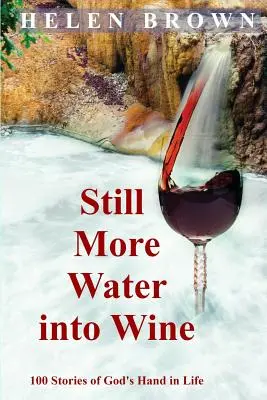 Încă mai multă apă în vin: 100 de povești despre mâna lui Dumnezeu în viață - Still More Water into Wine: 100 Stories of God's Hand in Life