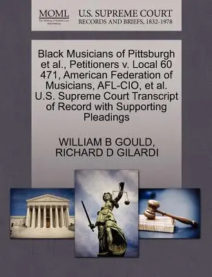 Black Musicians of Pittsburgh Et Al., petiționari V. Local 60 471, American Federation of Musicians, Afl-Cio, Et Al. Curtea Supremă a S.U.A. Transcript of - Black Musicians of Pittsburgh Et Al., Petitioners V. Local 60 471, American Federation of Musicians, Afl-Cio, Et Al. U.S. Supreme Court Transcript of