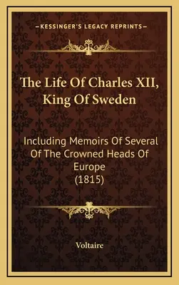 Viața lui Carol al XII-lea, rege al Suediei: cuprinzând memoriile câtorva dintre capetele încoronate ale Europei (1815) - The Life Of Charles XII, King Of Sweden: Including Memoirs Of Several Of The Crowned Heads Of Europe (1815)