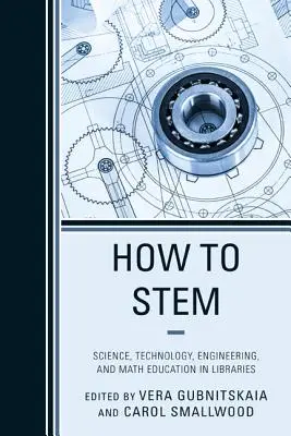 How to Stem: Știință, tehnologie, inginerie și educație matematică în biblioteci - How to Stem: Science, Technology, Engineering, and Math Education in Libraries