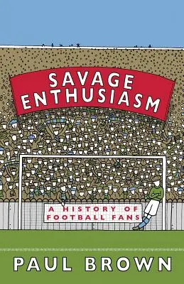 Entuziasm sălbatic: O istorie a fanilor fotbalului - Savage Enthusiasm: A History of Football Fans