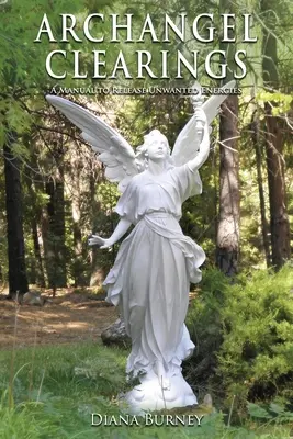 Curățări de arhangheli: Un manual pentru eliberarea energiilor nedorite - Archangel Clearings: A Manual to Release Unwanted Energies