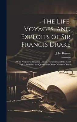 The Life, Voyages, and Exploits of Sir Francis Drake: Cu numeroase scrisori originale de la el și de la Lordul Mare Amiral către regină și marele ofițer - The Life, Voyages, and Exploits of Sir Francis Drake: With Numerous Original Letters From Him and the Lord High Admiral to the Queen and Great Officer