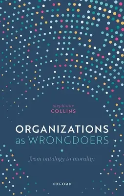 Organizațiile ca infractori: De la ontologie la moralitate - Organizations as Wrongdoers: From Ontology to Morality