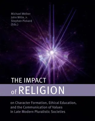 Impactul religiei: On Character Formation, Ethical Education, and the Communication of Values in Late Modern Pluralistic Societies - The Impact of Religion: On Character Formation, Ethical Education, and the Communication of Values in Late Modern Pluralistic Societies