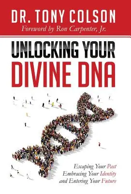 Eliberarea ADN-ului tău divin: Evadarea din trecutul tău, îmbrățișarea identității tale și intrarea în viitorul tău - Unlocking Your Divine DNA: Escaping Your Past, Embracing Your Identity, and Entering Your Future