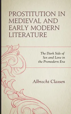 Prostituția în literatura medievală și modernă timpurie: Partea întunecată a sexului și iubirii în epoca premodernă - Prostitution in Medieval and Early Modern Literature: The Dark Side of Sex and Love in the Premodern Era